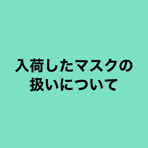 入荷したマスクの扱いについて